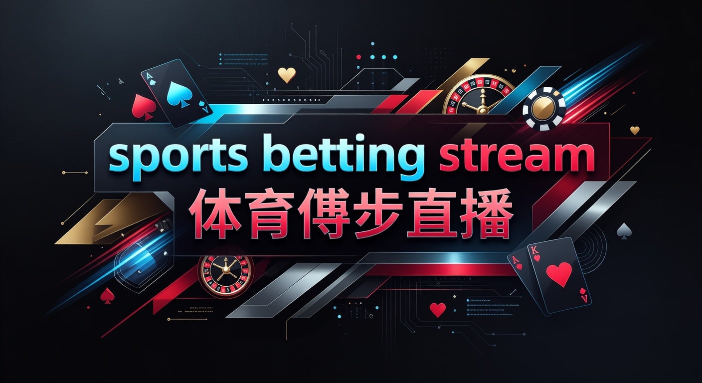 sports betting stream 体育博彩直播：观赛与判断指南